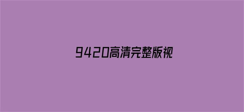 9420高清完整版视频在线观看国语-Movie