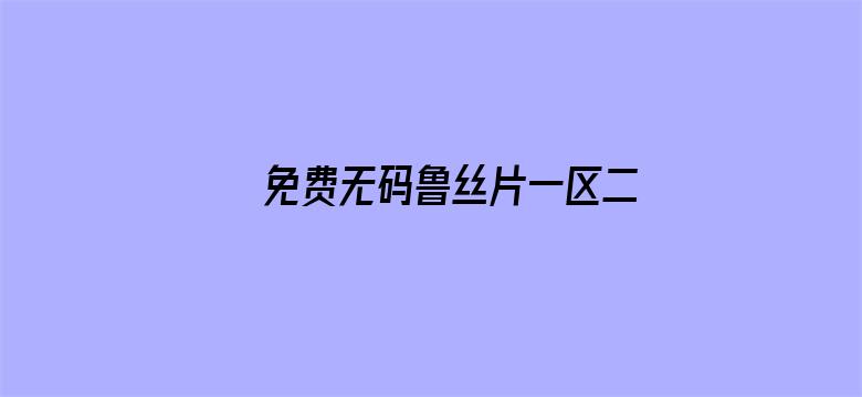 免费无码鲁丝片一区二区