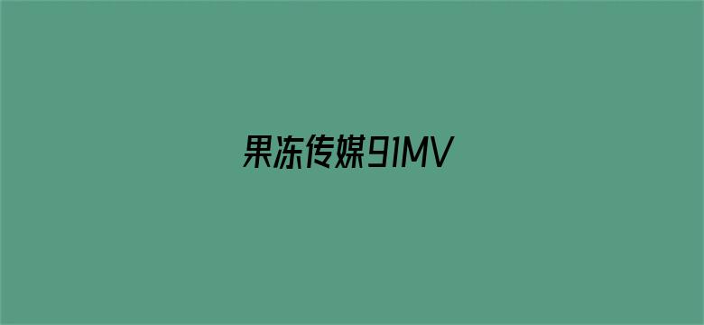 果冻传媒91MV-Movie