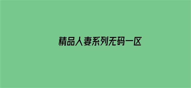 >精品人妻系列无码一区二区三区横幅海报图